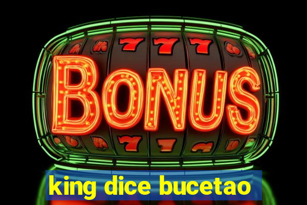 king dice bucetao